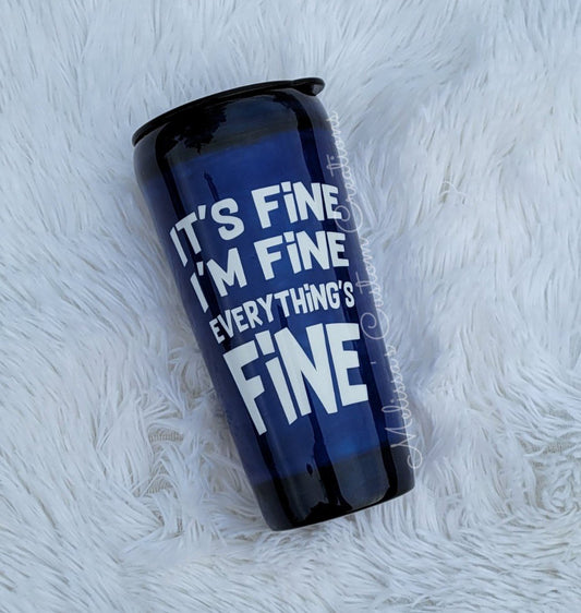 It's Fine, I'm Fine, Everything's Fine Tumbler