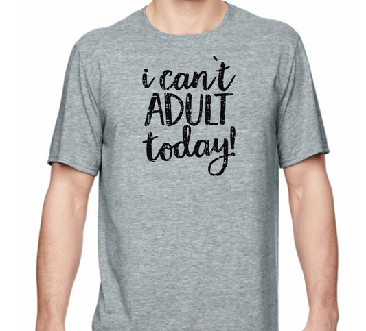 "I Can't Adult Today!" T-Shirt